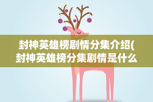 封神英雄榜剧情分集介绍(封神英雄榜分集剧情是什么)