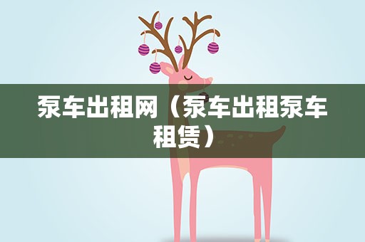 泵车出租网（泵车出租泵车租赁）