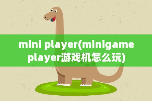 mini player(minigameplayer游戏机怎么玩)