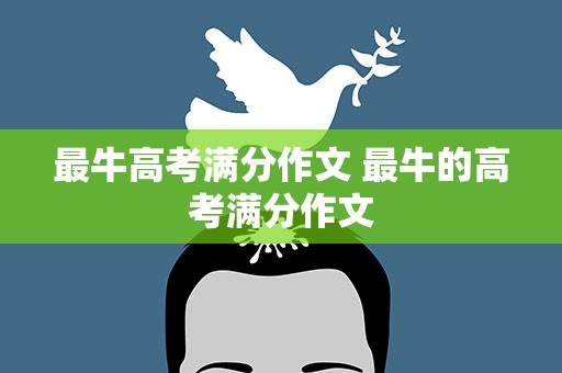 最牛高考满分作文 最牛的高考满分作文