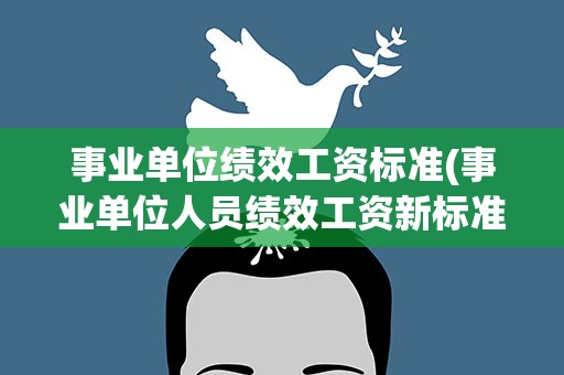 事业单位绩效工资标准(事业单位人员绩效工资新标准是多少)
