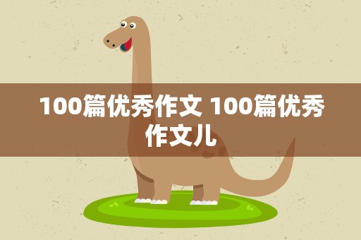 100篇优秀作文 100篇优秀作文儿