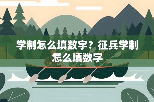 学制怎么填数字？征兵学制怎么填数字