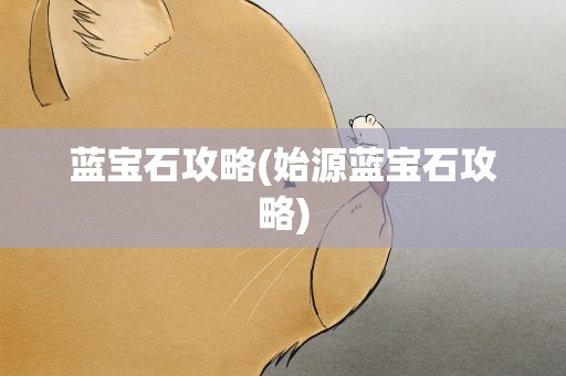 蓝宝石攻略(始源蓝宝石攻略)