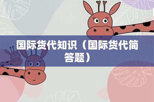 国际货代知识（国际货代简答题）