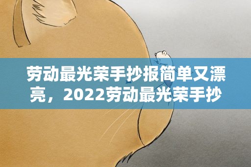 劳动最光荣手抄报简单又漂亮，2022劳动最光荣手抄报大全简单又漂亮
