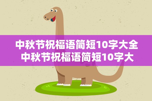 中秋节祝福语简短10字大全 中秋节祝福语简短10字大全集