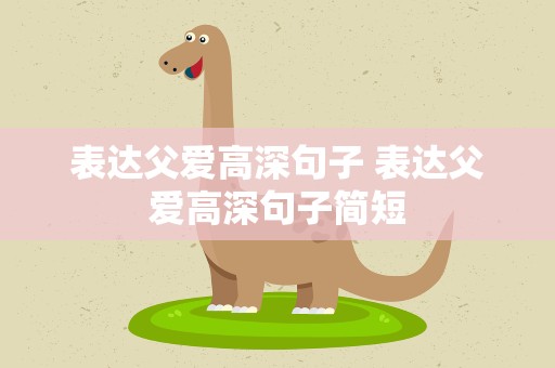 表达父爱高深句子 表达父爱高深句子简短