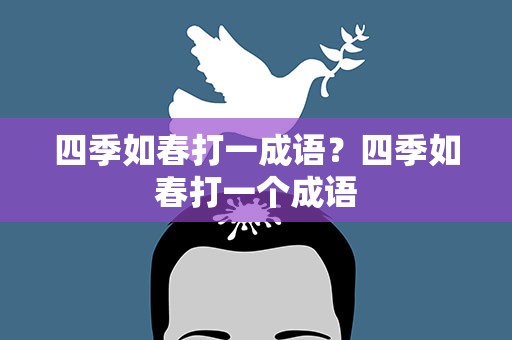 四季如春打一成语？四季如春打一个成语