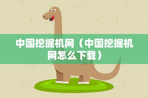 中国挖掘机网（中国挖掘机网怎么下载）