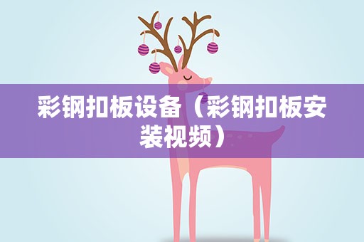 彩钢扣板设备（彩钢扣板安装视频）