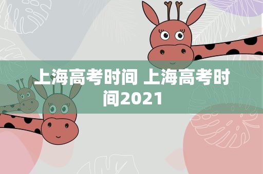上海高考时间 上海高考时间2021