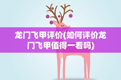 龙门飞甲评价(如何评价龙门飞甲值得一看吗)