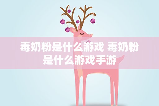 毒奶粉是什么游戏 毒奶粉是什么游戏手游