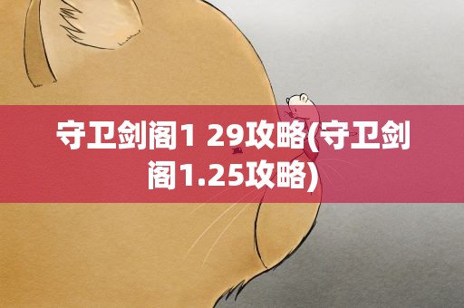 守卫剑阁1 29攻略(守卫剑阁1.25攻略)
