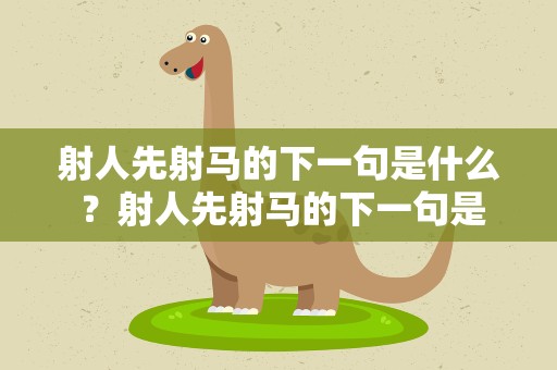 射人先射马的下一句是什么 ？射人先射马的下一句是什么