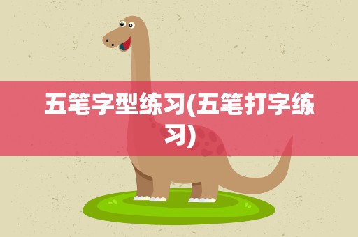 五笔字型练习(五笔打字练习)
