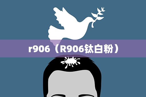 r906（R906钛白粉）
