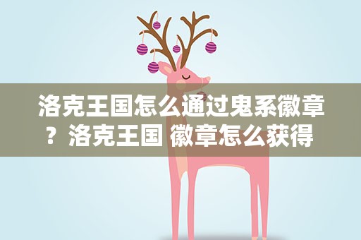 洛克王国怎么通过鬼系徽章？洛克王国 徽章怎么获得 他们说打BOSS 在哪儿打