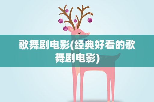 歌舞剧电影(经典好看的歌舞剧电影)
