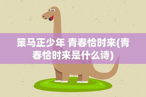 策马正少年 青春恰时来(青春恰时来是什么诗)