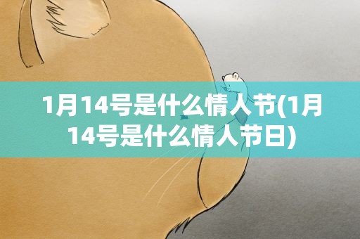 1月14号是什么情人节(1月14号是什么情人节日)