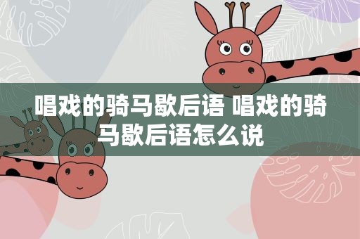 唱戏的骑马歇后语 唱戏的骑马歇后语怎么说