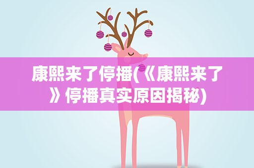 康熙来了停播(《康熙来了》停播真实原因揭秘)