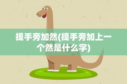 提手旁加然(提手旁加上一个然是什么字)