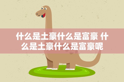 什么是土豪什么是富豪 什么是土豪什么是富豪呢