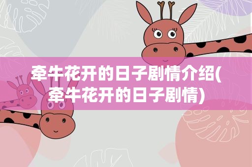 牵牛花开的日子剧情介绍(牵牛花开的日子剧情)