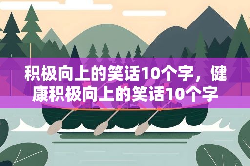 积极向上的笑话10个字，健康积极向上的笑话10个字