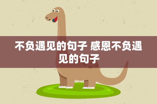 不负遇见的句子 感恩不负遇见的句子