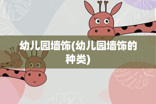 幼儿园墙饰(幼儿园墙饰的种类)