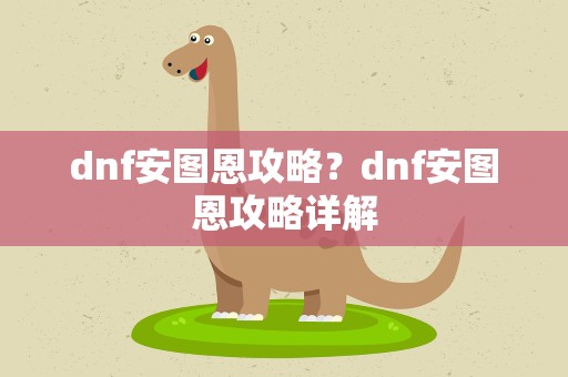 dnf安图恩攻略？dnf安图恩攻略详解
