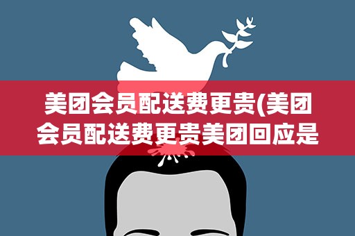 美团会员配送费更贵(美团会员配送费更贵美团回应是怎么回事真的是杀熟吗)