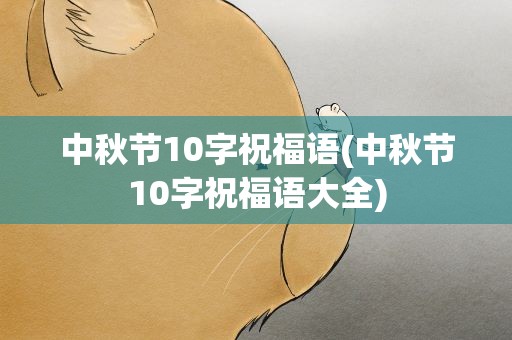 中秋节10字祝福语(中秋节10字祝福语大全)