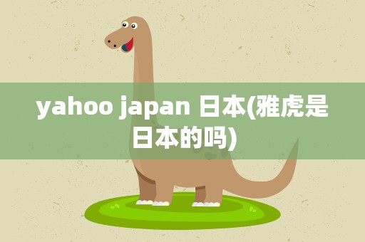 yahoo japan 日本(雅虎是日本的吗)