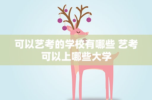 可以艺考的学校有哪些 艺考可以上哪些大学