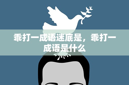 乖打一成语迷底是，乖打一成语是什么