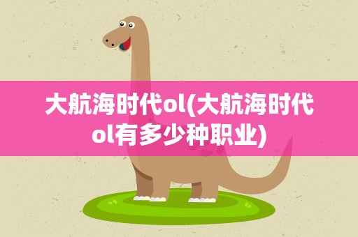 大航海时代ol(大航海时代ol有多少种职业)