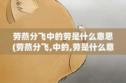 劳燕分飞中的劳是什么意思(劳燕分飞,中的,劳是什么意思)