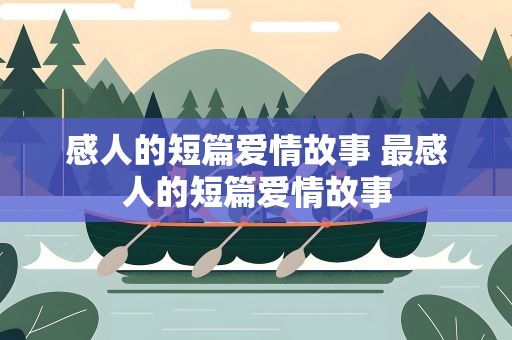 感人的短篇爱情故事 最感人的短篇爱情故事