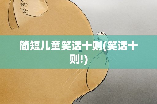 简短儿童笑话十则(笑话十则!)