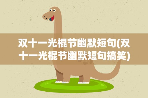 双十一光棍节幽默短句(双十一光棍节幽默短句搞笑)