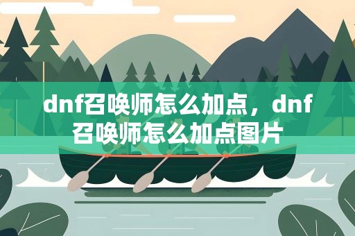 dnf召唤师怎么加点，dnf召唤师怎么加点图片