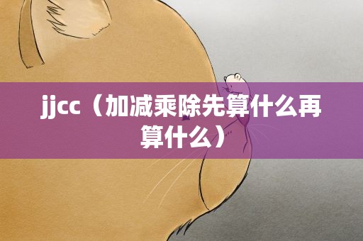 jjcc（加减乘除先算什么再算什么）