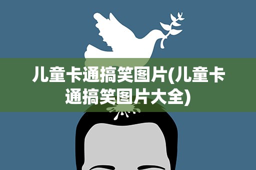 儿童卡通搞笑图片(儿童卡通搞笑图片大全)