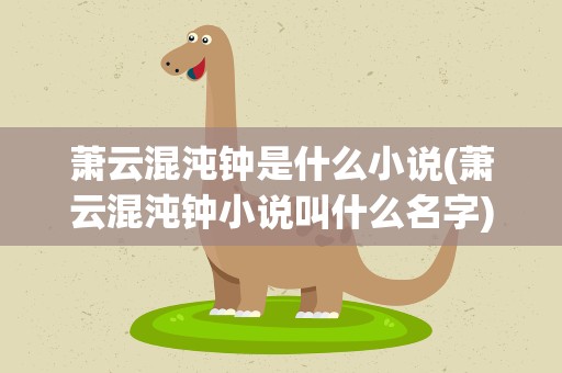 萧云混沌钟是什么小说(萧云混沌钟小说叫什么名字)