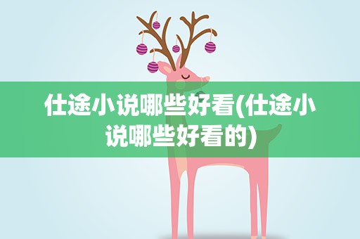 仕途小说哪些好看(仕途小说哪些好看的)